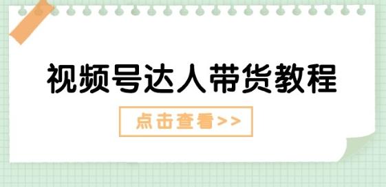 视频号达人带货教程：达人剧情打法(长期)+达人带货广告(短期)-Xiaobei云