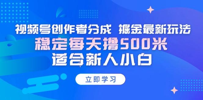 【蓝海项目】视频号创作者分成 掘金最新玩法 稳定每天撸500米 适合新人小白-Xiaobei云