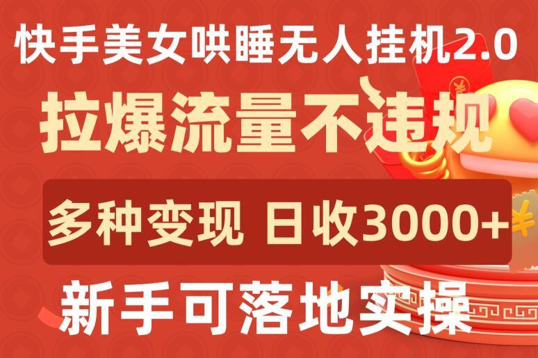 快手美女哄睡无人挂机2.0.拉爆流量不违规，多种变现途径，日收3000+，新手可落地实操【揭秘】-Xiaobei云