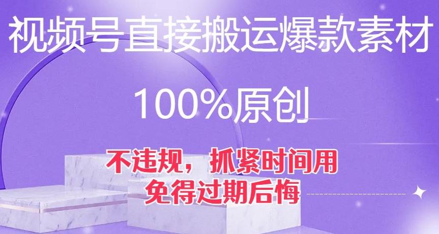 视频号直接搬运爆款素材，100%原创，不违规，抓紧时间用，免得过期后悔【揭秘】-Xiaobei云