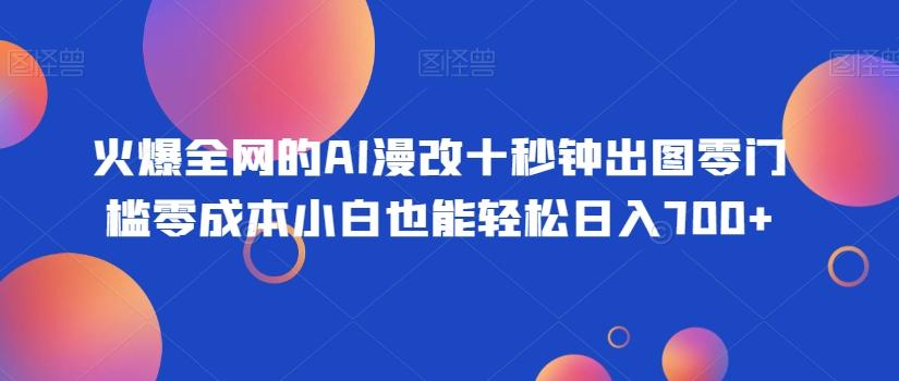 火爆全网的AI漫改十秒钟出图零门槛零成本小白也能轻松日入700+-Xiaobei云