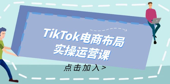 TikTok电商布局实操运营课：从新手到精通，成为TikTok带货运营高手-Xiaobei云