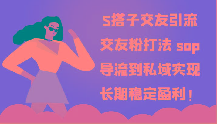 S搭子交友引流，交友粉打法 sop，导流到私域实现长期稳定盈利！-Xiaobei云