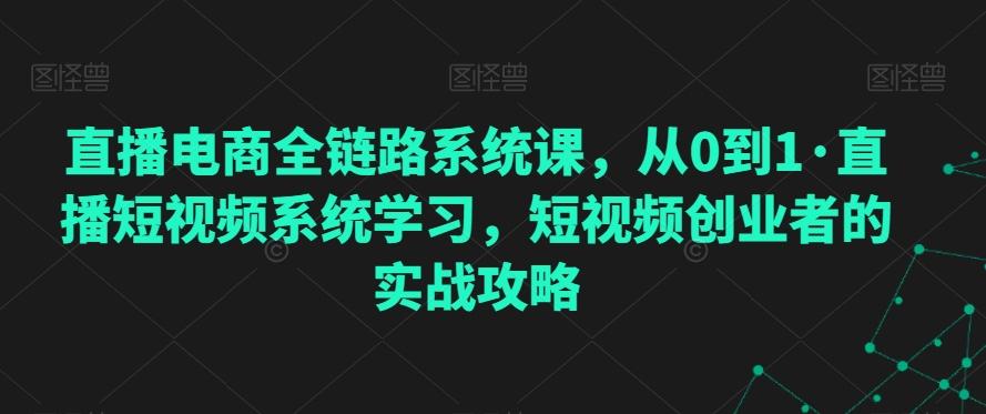 直播电商全链路系统课，从0到1·直播短视频系统学习，短视频创业者的实战攻略-Xiaobei云