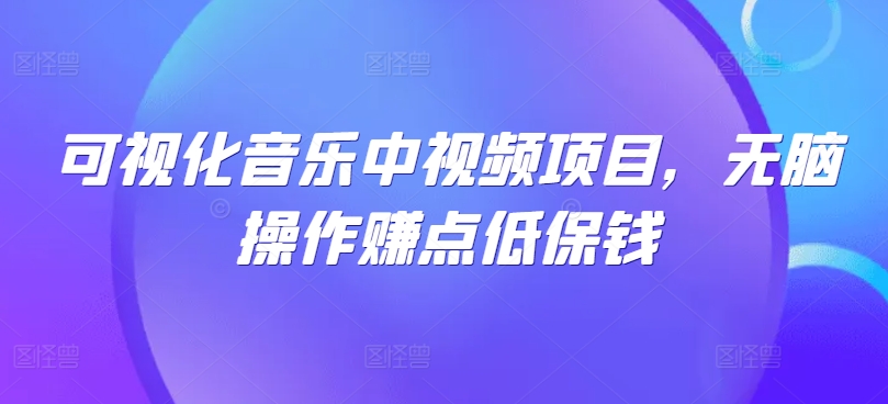 可视化音乐中视频项目，无脑操作赚点低保钱-Xiaobei云