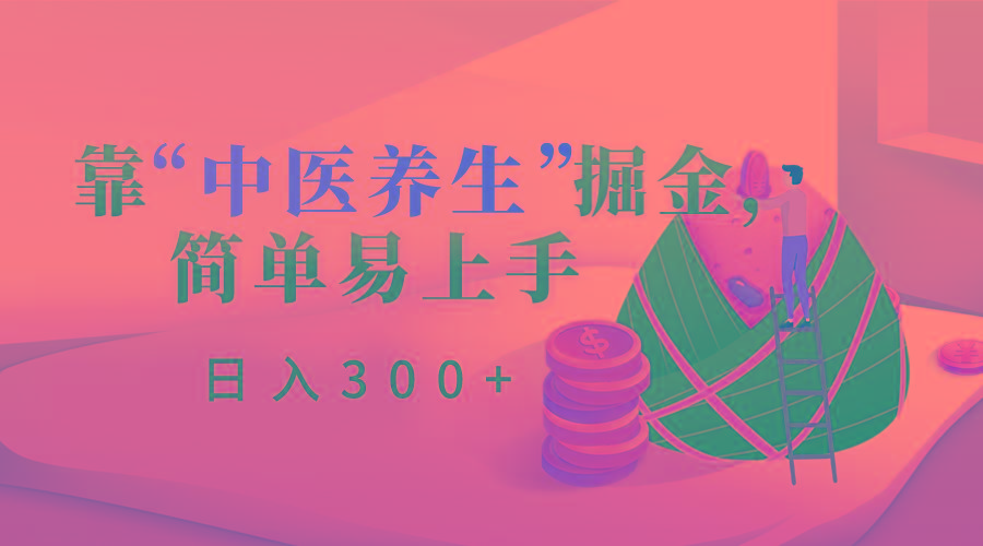 靠“中医养生”掘金，月入过万，简单易上手(附送7000份中医养生资料)-Xiaobei云