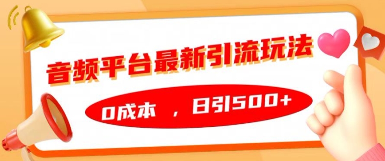 音频平台最新引流玩法，0成本，日引500+【揭秘】-Xiaobei云