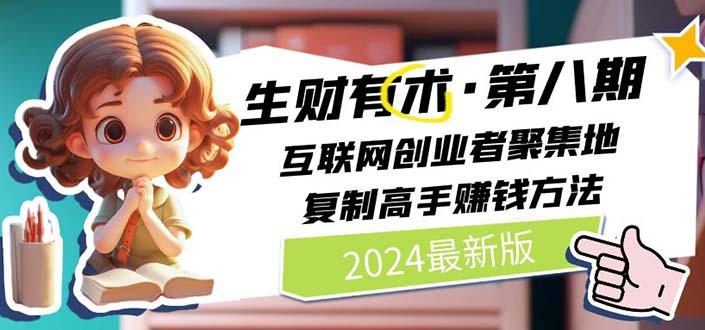 2024生财有术·第八期 互联网创业者聚集地，复制高手赚钱方法(5月9日更新-Xiaobei云