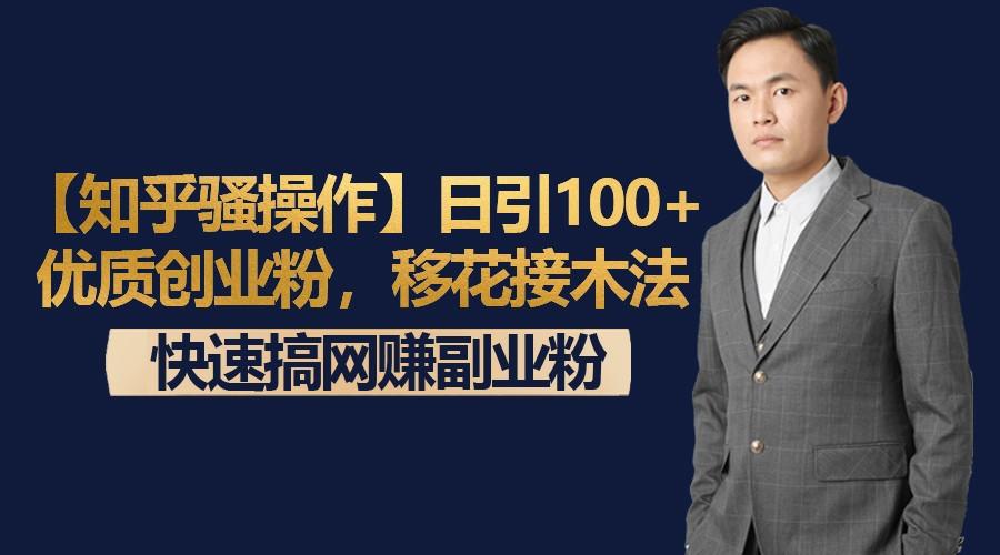【知乎骚操作】日引100+优质创业粉，移花接木法，快速搞网赚副业粉-Xiaobei云