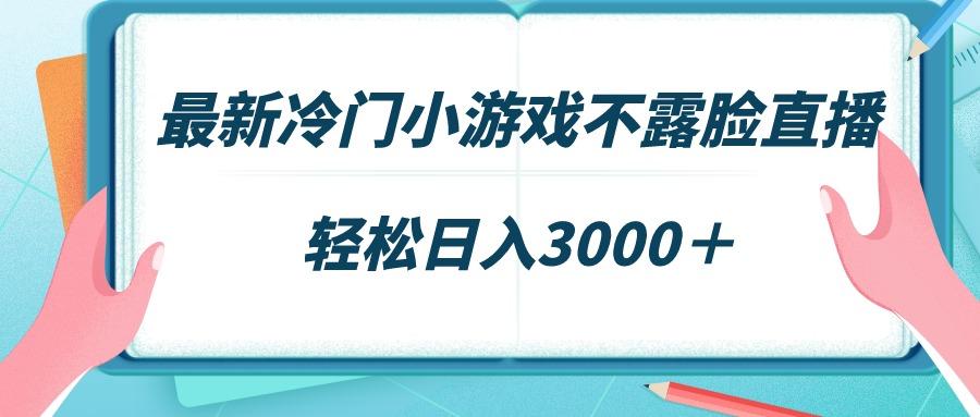 最新冷门小游戏不露脸直播，场观稳定几千，轻松日入3000＋-Xiaobei云