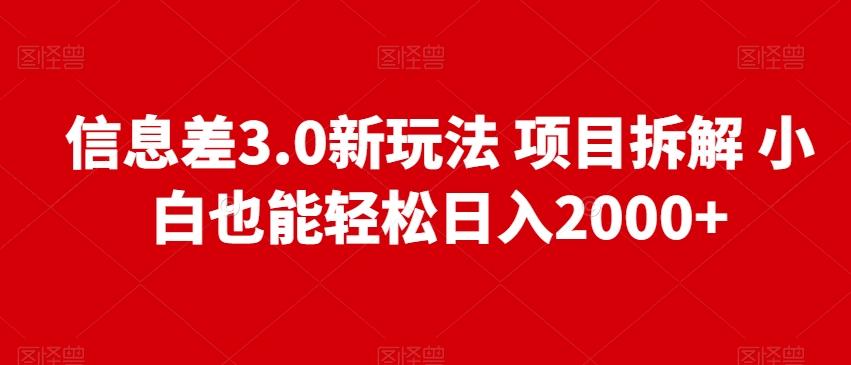 信息差3.0新玩法项目拆解小白也能轻松日入2000+-Xiaobei云