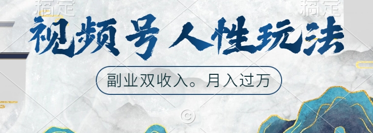 视频号人性玩法，让你起号，广告双份收入，副业好选择【揭秘】-Xiaobei云