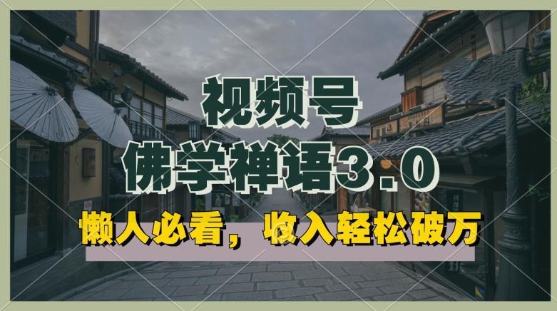 懒人必看，视频号佛学禅语3.0.纯原创视频，每天1-2小时，收益高，可以矩阵操作【揭秘】-Xiaobei云