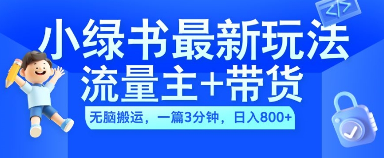 2024小绿书流量主+带货最新玩法，AI无脑搬运，一篇图文3分钟，日入几张-Xiaobei云