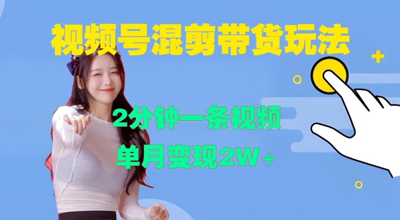 视频号混剪玩法，2分钟一条视频，单月变现2W+【揭秘】-Xiaobei云