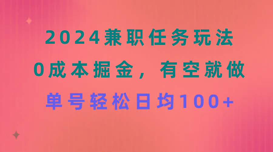 2024兼职任务玩法 0成本掘金，有空就做 单号轻松日均100+-Xiaobei云