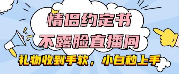 情侣约定书不露脸直播间，礼物收到手软，小白秒上手【揭秘】-Xiaobei云