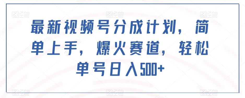 最新视频号分成计划，简单上手，爆火赛道，轻松单号日入500+-Xiaobei云