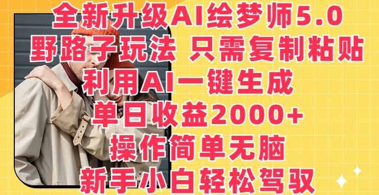 全新升级AI绘梦师5.0.野路子玩法，只需复制粘贴，利用AI一键生成，单日收益2000+【揭秘】-Xiaobei云