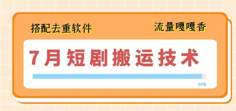 7月最新短剧搬运技术，搭配去重软件操作-Xiaobei云