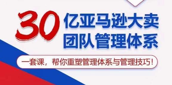 30亿亚马逊大卖团队管理体系，一套课，帮你重塑管理体系与管理技巧-Xiaobei云