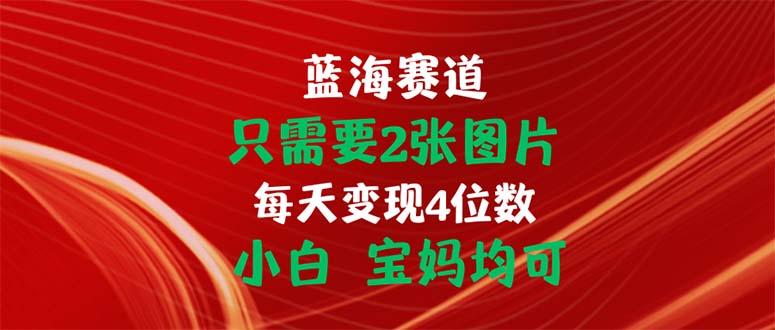 只需要2张图片 每天变现4位数 小白 宝妈均可-Xiaobei云