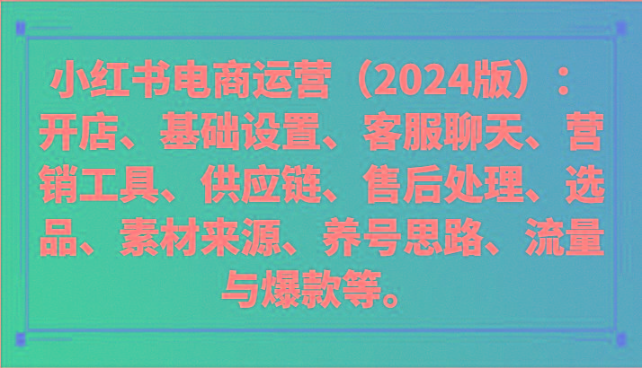 小红书电商运营(2024版)：开店、设置、供应链、选品、素材、养号、流量与爆款等-Xiaobei云