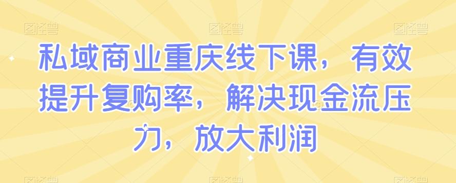 私域商业重庆线下课，有效提升复购率，解决现金流压力，放大利润-Xiaobei云