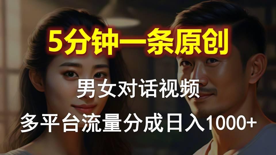 男女对话，5分钟1条原创视频，多平台流量分成，日入1000+-Xiaobei云