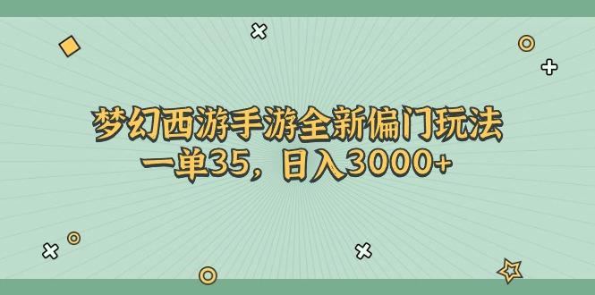 梦幻西游手游全新偏门玩法，一单35，日入3000+-Xiaobei云