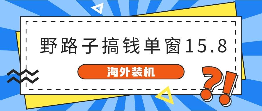 海外装机,野路子搞钱,单窗口15.8,亲测已变现10000+-Xiaobei云