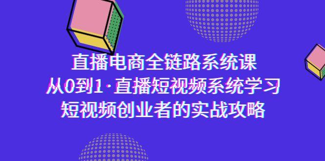 直播电商-全链路系统课，从0到1·直播短视频系统学习，短视频创业者的实战-Xiaobei云