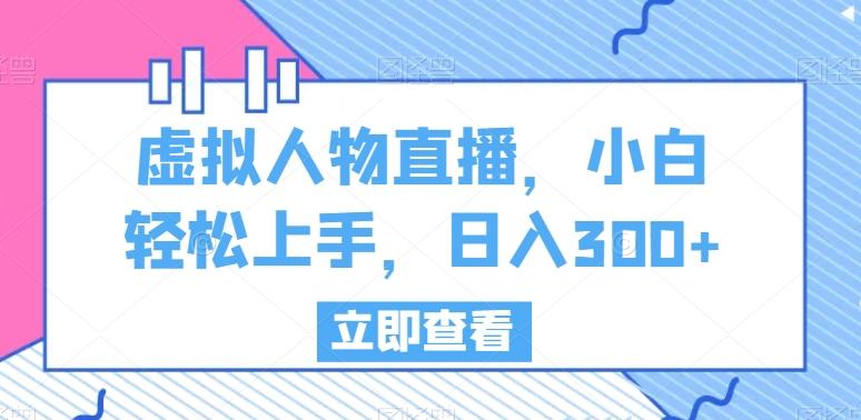 虚拟人物直播，小白轻松上手，日入300+【揭秘】-Xiaobei云