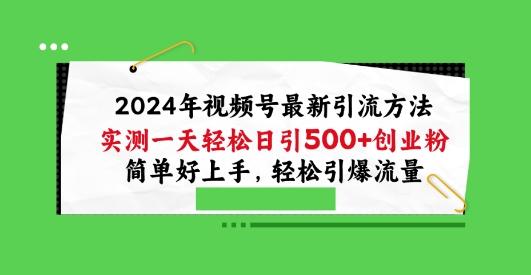 2024年视频号最新引流方法，实测一天轻松日引100+创业粉，简单好上手，轻松引爆流量【揭秘】-Xiaobei云