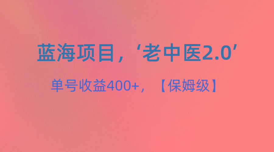 蓝海项目,“小红书老中医2.0”,单号收益400+,保姆级教程-Xiaobei云