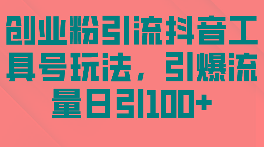 (9917期)创业粉引流抖音工具号玩法，引爆流量日引100+-Xiaobei云
