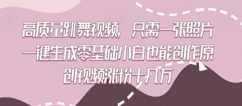 高质量跳舞视频，只需一张照片一键生成零基础小白也能创作原创视频涨粉十几万【揭秘】-Xiaobei云