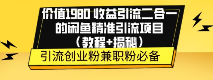 价值1980收益引流二合一的闲鱼精准引流项目（教程+揭秘）-Xiaobei云