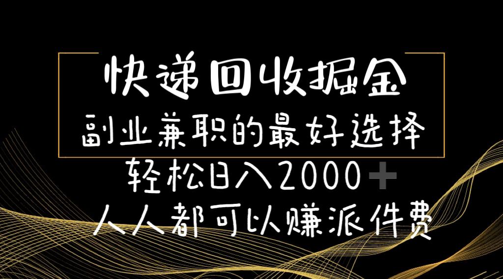 快递回收掘金副业兼职的最好选择轻松日入2000-人人都可以赚派件费-Xiaobei云