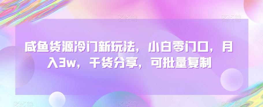 咸鱼货源冷门新玩法，小白零门口，月入3w，干货分享，可批量复制-Xiaobei云