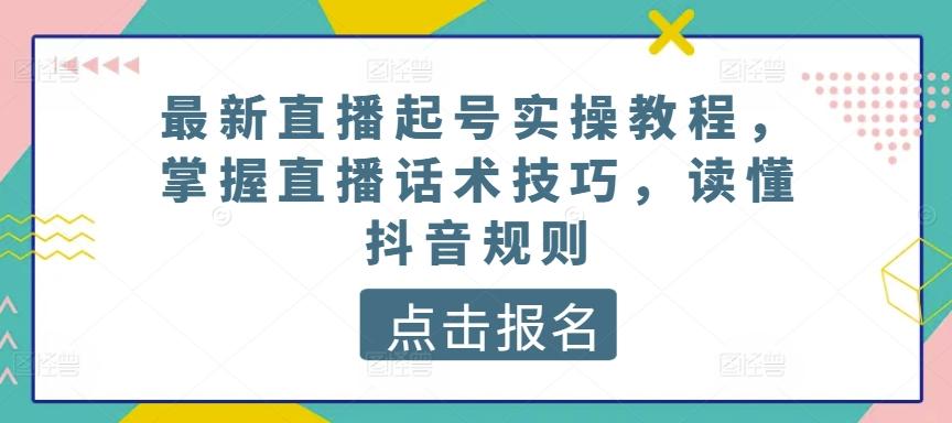 最新直播起号实操教程，掌握直播话术技巧，读懂抖音规则-Xiaobei云