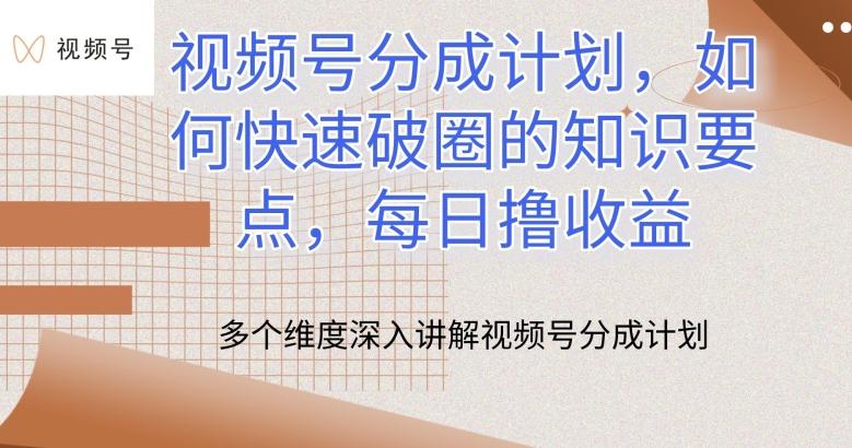 视频号分成计划，如何快速破圈的知识要点，每日撸收益【揭秘】-Xiaobei云