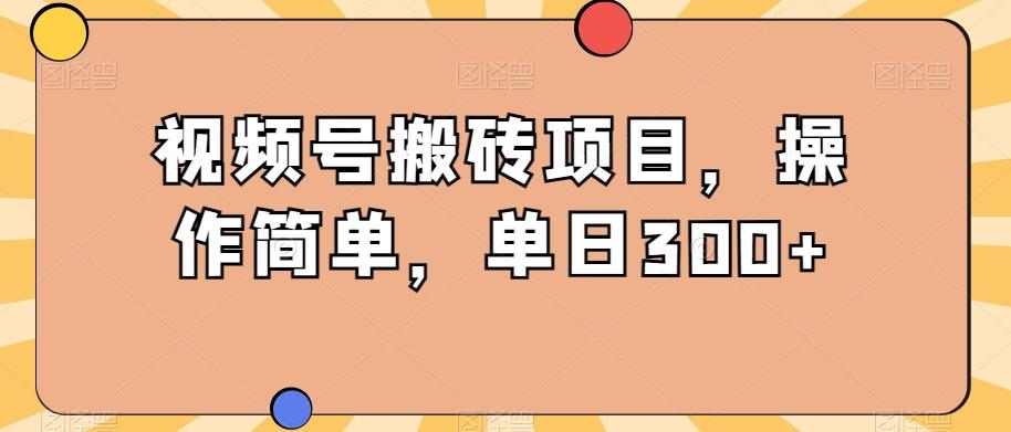 视频号搬砖项目，操作简单，单日300+-Xiaobei云