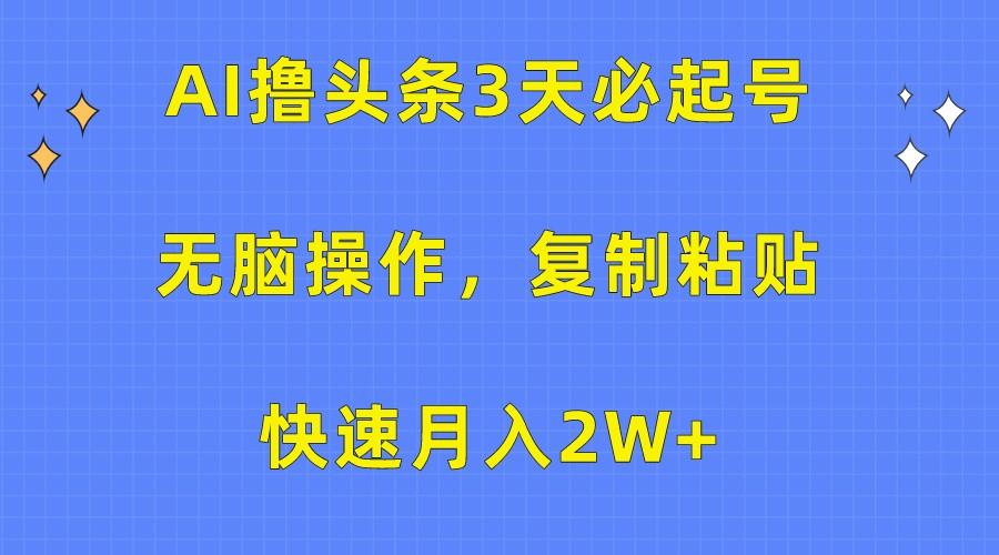 AI撸头条3天必起号,无脑操作3分钟1条,复制粘贴轻松月入2W+-Xiaobei云