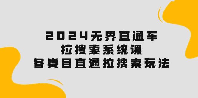 2024无界直通车·拉搜索系统课：各类目直通车 拉搜索玩法！-Xiaobei云