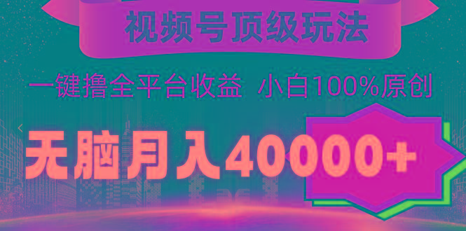 (9281期)视频号顶级玩法，无脑月入40000+，一键撸全平台收益，纯小白也能100%原创-Xiaobei云