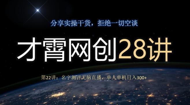 才霄网创28讲第22讲：名字测评无脑直播，单人单机日入300-Xiaobei云