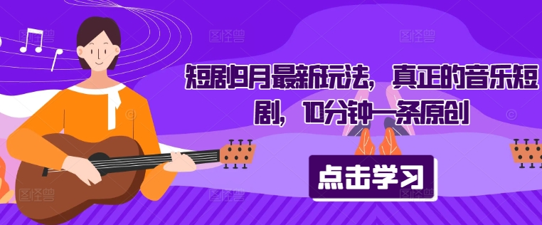 短剧9月最新玩法，真正的音乐短剧，10分钟一条原创-Xiaobei云