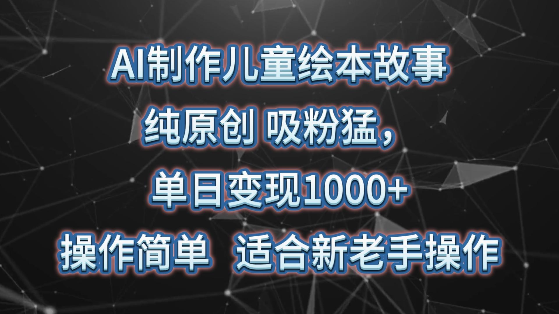 AI制作儿童绘本故事,纯原创,吸粉猛,单日变现1000+,操作简单,适合新老手操作-Xiaobei云