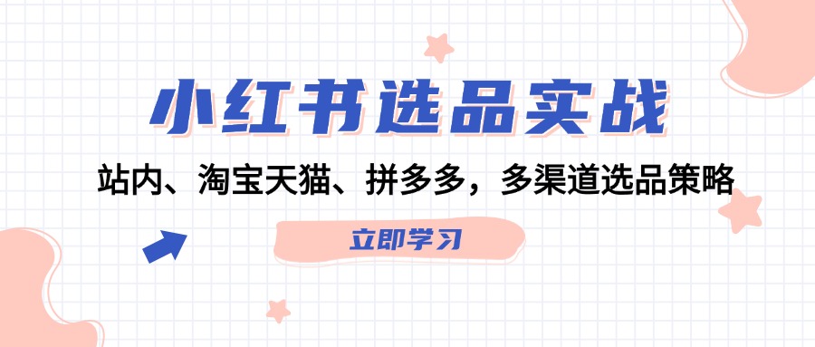 小红书选品实战：站内、淘宝天猫、拼多多，多渠道选品策略-Xiaobei云